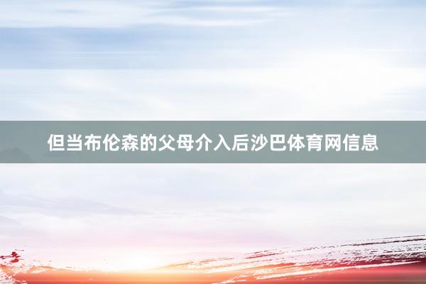 但当布伦森的父母介入后沙巴体育网信息