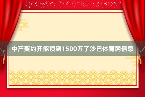 中产契约齐能顶到1500万了沙巴体育网信息