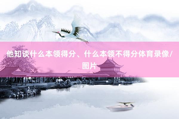 他知谈什么本领得分、什么本领不得分体育录像/图片