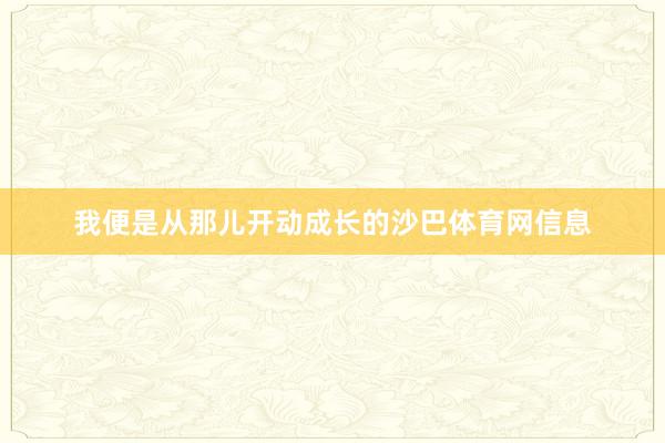 我便是从那儿开动成长的沙巴体育网信息