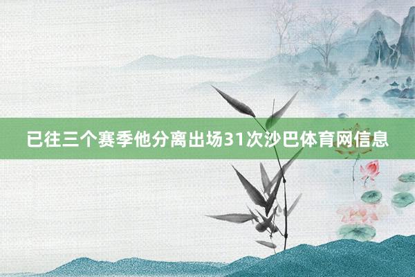 已往三个赛季他分离出场31次沙巴体育网信息