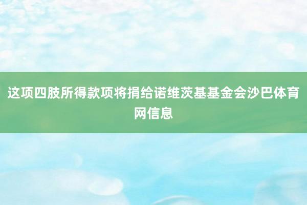 这项四肢所得款项将捐给诺维茨基基金会沙巴体育网信息