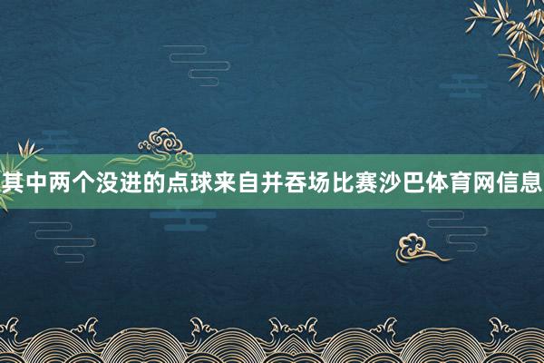 其中两个没进的点球来自并吞场比赛沙巴体育网信息