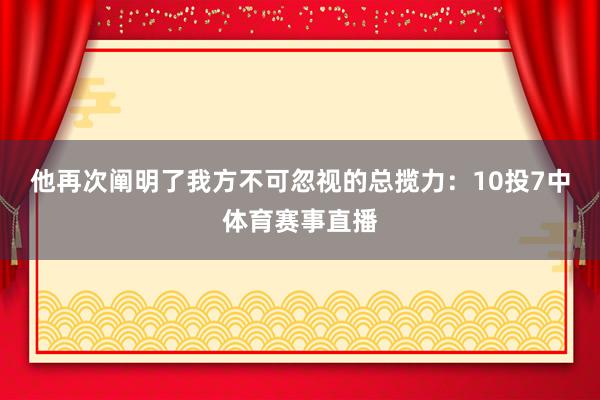 他再次阐明了我方不可忽视的总揽力：10投7中体育赛事直播