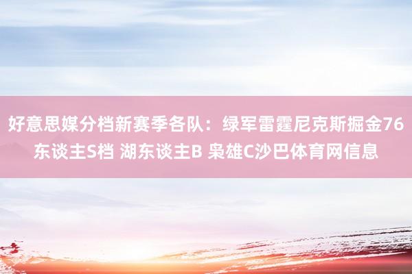 好意思媒分档新赛季各队：绿军雷霆尼克斯掘金76东谈主S档 湖东谈主B 枭雄C沙巴体育网信息