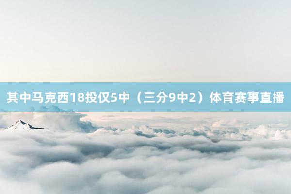 其中马克西18投仅5中（三分9中2）体育赛事直播